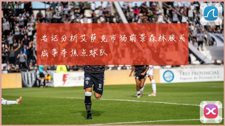 名记分析艾萨克市场前景森林狼或成争夺焦点球队